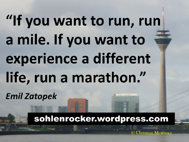 “If you want to run, run a mile. If you want to experience a different life, run a marathon.” Emil Zatopek