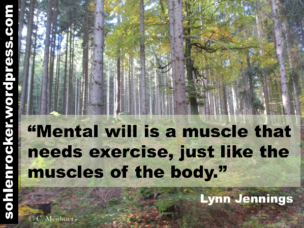 "Mental will is a muscle that needs exercise, just like the muscles of the body." Lynn Jennings