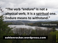 "The verb "endure" is not a physical verb, it is a spiritual one. Endure means to withstand.“ Yiannis Kouros